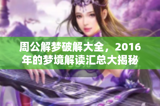 周公解梦破解大全，2016年的梦境解读汇总大揭秘