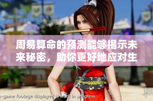 周易算命的预测能够揭示未来秘密，助你更好地应对生活挑战