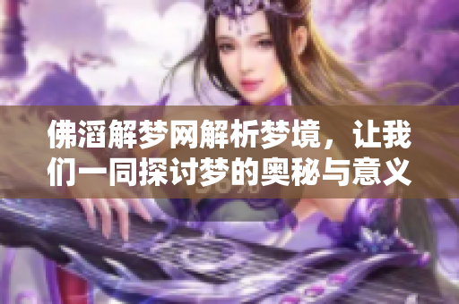 佛滔解梦网解析梦境，让我们一同探讨梦的奥秘与意义