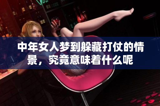 中年女人梦到躲藏打仗的情景，究竟意味着什么呢