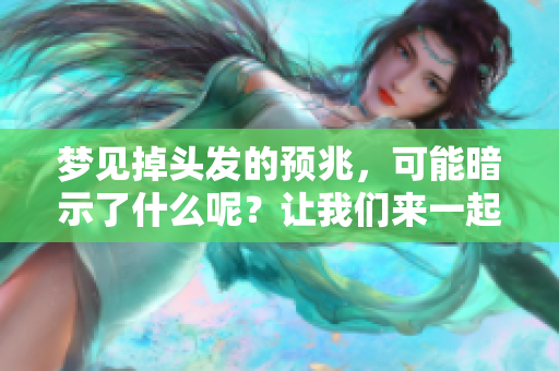 梦见掉头发的预兆，可能暗示了什么呢？让我们来一起探讨一下。