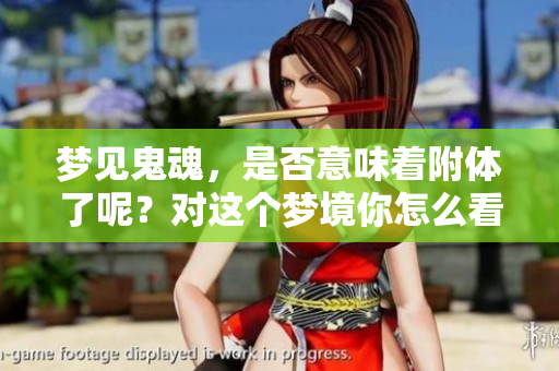 梦见鬼魂，是否意味着附体了呢？对这个梦境你怎么看？
