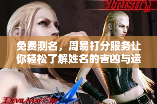 免费测名，周易打分服务让你轻松了解姓名的吉凶与运势