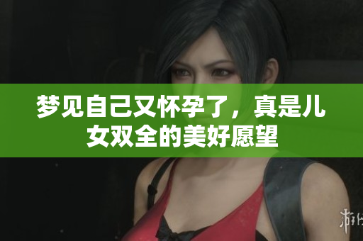 梦见自己又怀孕了，真是儿女双全的美好愿望