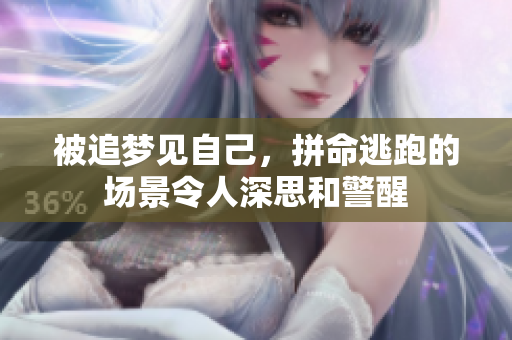 被追梦见自己，拼命逃跑的场景令人深思和警醒