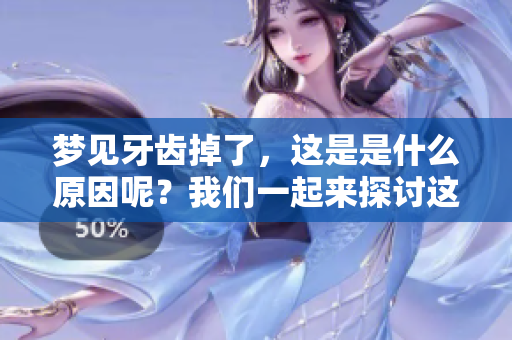 梦见牙齿掉了，这是是什么原因呢？我们一起来探讨这个现象的背后吧。