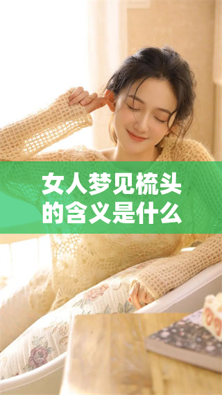 女人梦见梳头的含义是什么呢？解析梦境中梳头的象征意义。