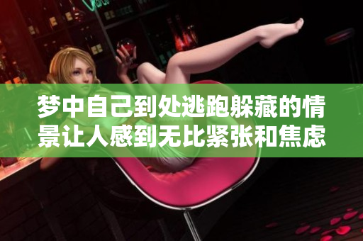 梦中自己到处逃跑躲藏的情景让人感到无比紧张和焦虑