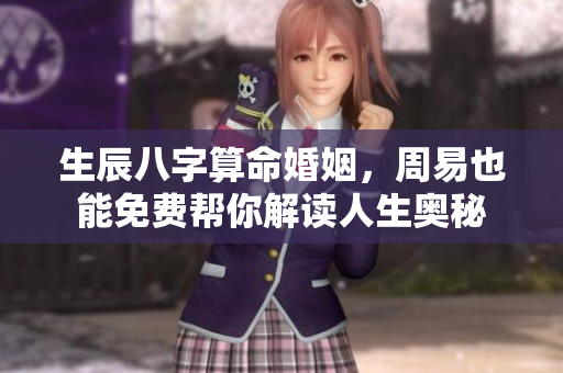 生辰八字算命婚姻，周易也能免费帮你解读人生奥秘