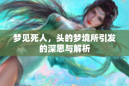 梦见死人，头的梦境所引发的深思与解析