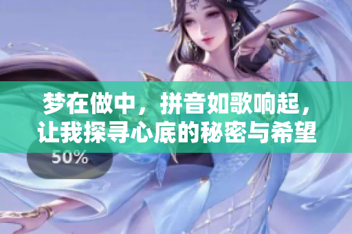 梦在做中，拼音如歌响起，让我探寻心底的秘密与希望