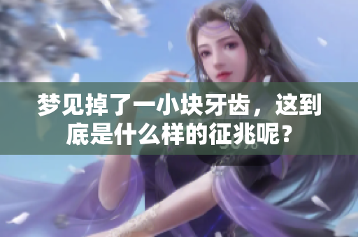 梦见掉了一小块牙齿，这到底是什么样的征兆呢？