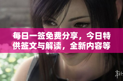 每日一签免费分享，今日**签文与解读，全新内容等你来探索！
