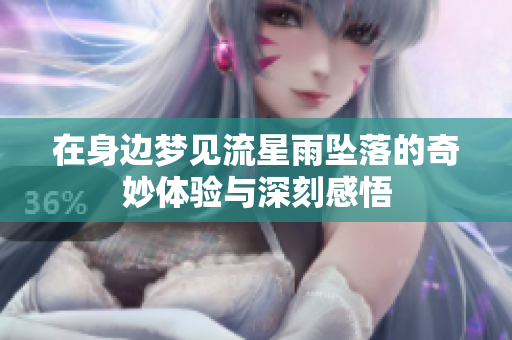 在身边梦见流星雨坠落的奇妙体验与深刻感悟