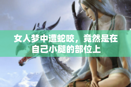 女人梦中遭蛇咬，竟然是在自己小腿的部位上