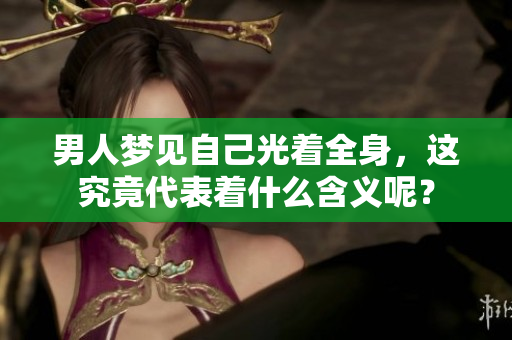 男人梦见自己光着全身，这究竟代表着什么含义呢？