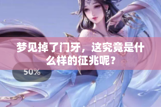 梦见掉了门牙，这究竟是什么样的征兆呢？