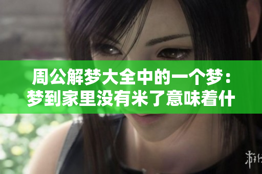 周公解梦大全中的一个梦：梦到家里没有米了意味着什么呢