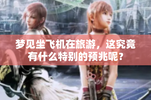 梦见坐飞机在旅游，这究竟有什么特别的预兆呢？