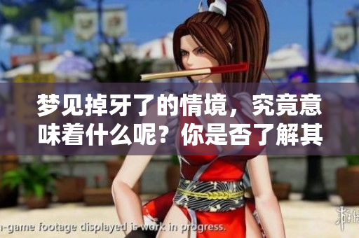 梦见掉牙了的情境，究竟意味着什么呢？你是否了解其中的深意？