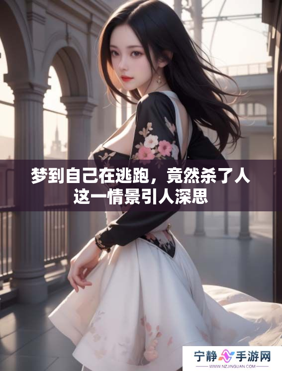 梦到自己在逃跑，竟然杀了人这一情景引人深思