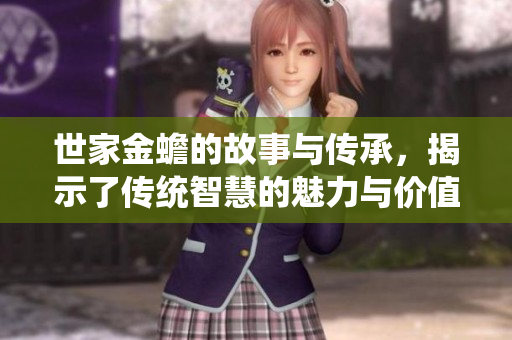 世家金蟾的故事与传承，揭示了传统智慧的魅力与价值