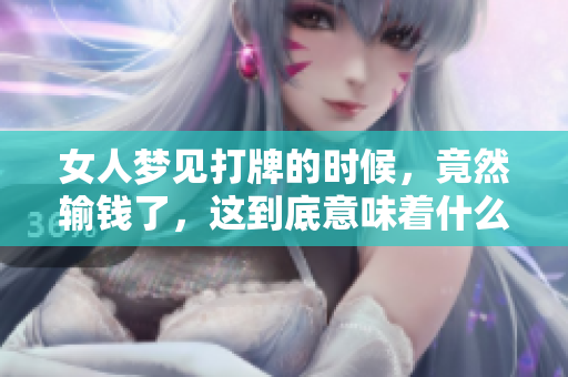 女人梦见打牌的时候，竟然输钱了，这到底意味着什么呢