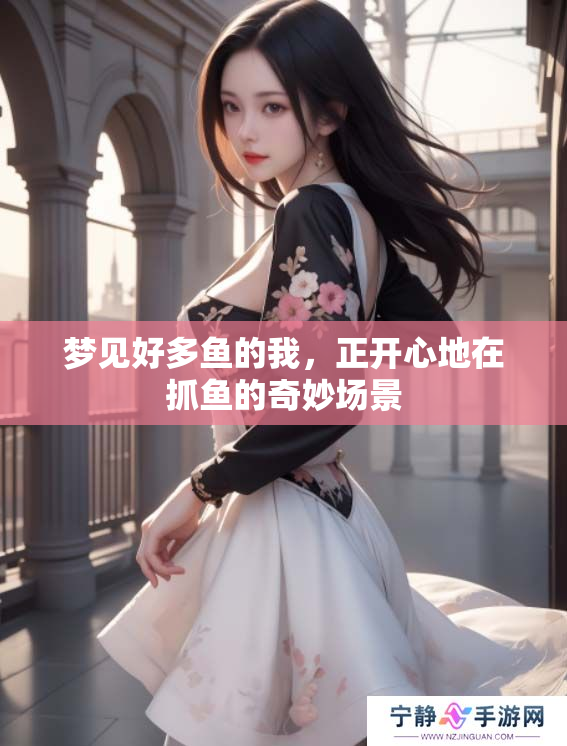 梦见好多鱼的我，正开心地在抓鱼的奇妙场景