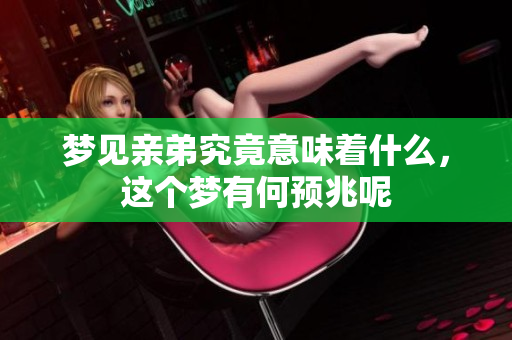 梦见亲弟究竟意味着什么，这个梦有何预兆呢