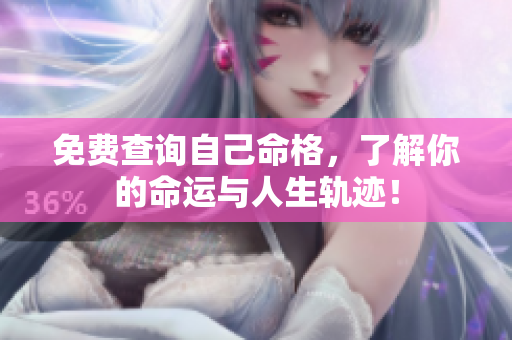 免费查询自己命格，了解你的命运与人生轨迹！