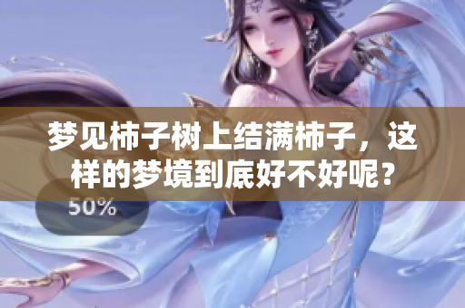 梦见柿子树上结满柿子，这样的梦境到底好不好呢？