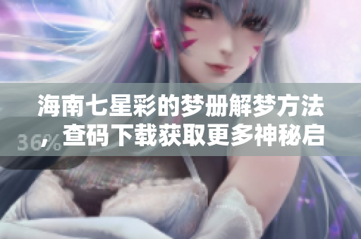 海南七星彩的梦册解梦方法，查码下载获取更多神秘启示