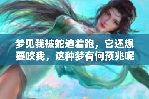 梦见我被蛇追着跑，它还想要咬我，这种梦有何预兆呢