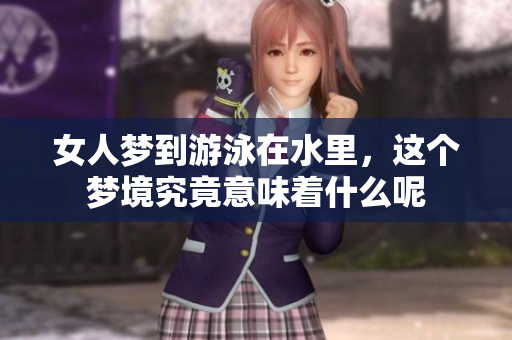 女人梦到游泳在水里，这个梦境究竟意味着什么呢