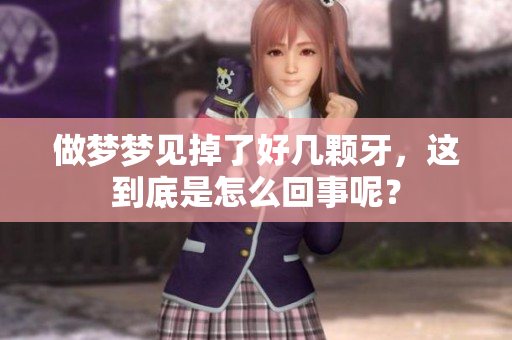 做梦梦见掉了好几颗牙，这到底是怎么回事呢？