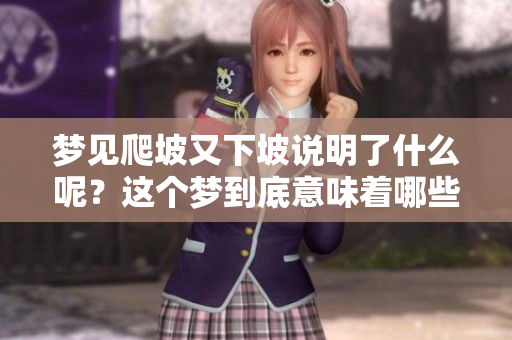 梦见爬坡又下坡说明了什么呢？这个梦到底意味着哪些含义呢？