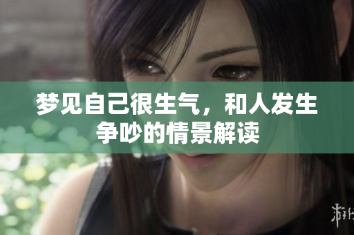 梦见自己很生气，和人发生争吵的情景解读