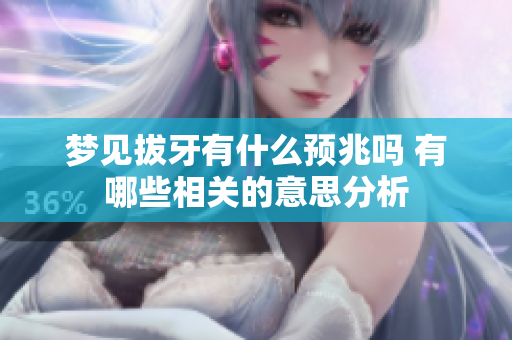 梦见拔牙有什么预兆吗 有哪些相关的意思分析