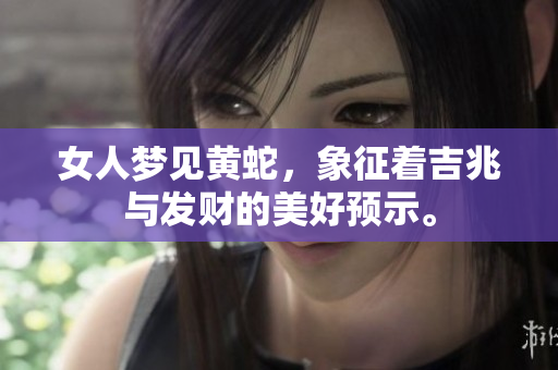 女人梦见黄蛇，象征着吉兆与发财的美好预示。