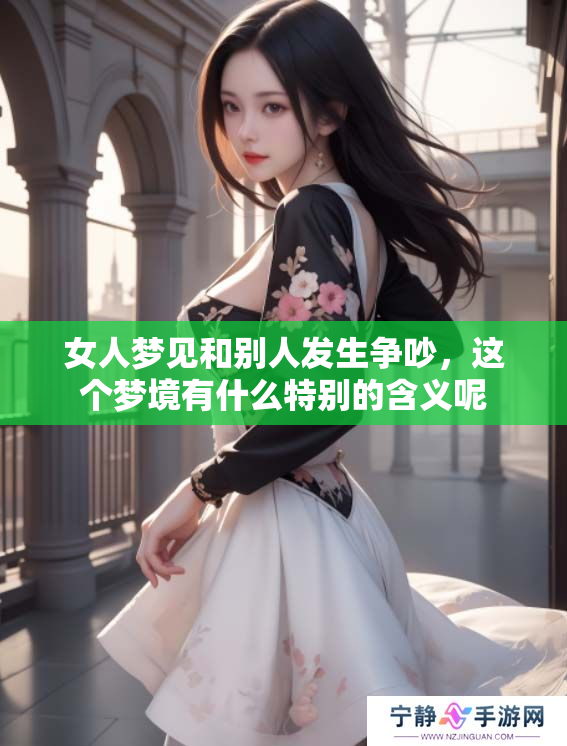 女人梦见和别人发生争吵，这个梦境有什么特别的含义呢