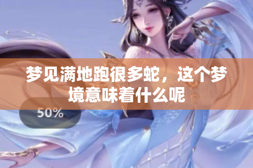 梦见满地跑很多蛇，这个梦境意味着什么呢