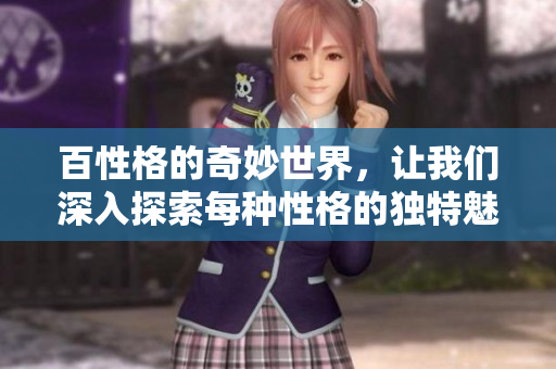 百性格的奇妙世界，让我们深入探索每种性格的独特魅力