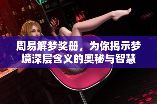 周易解梦奖册，为你揭示梦境深层含义的奥秘与智慧