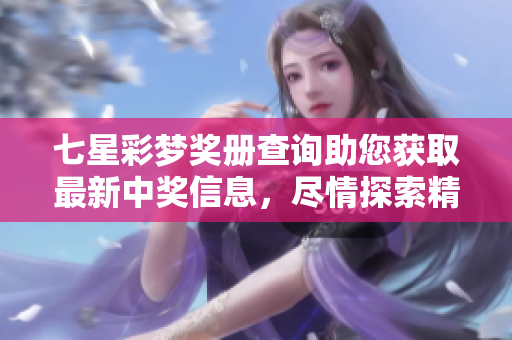 七星彩梦奖册查询助您获取最新中奖信息，尽情探索精彩结果与分析