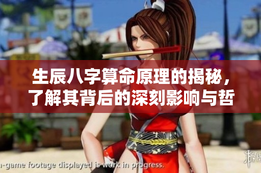 生辰八字算命原理的揭秘，了解其背后的深刻影响与哲学思想