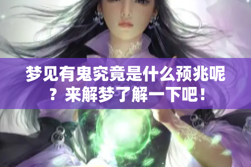 梦见有鬼究竟是什么预兆呢？来解梦了解一下吧！