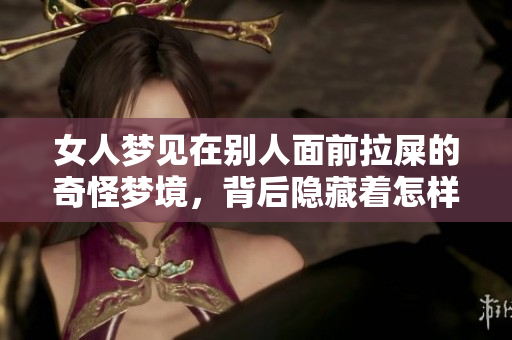 女人梦见在别人面前拉屎的奇怪梦境，背后隐藏着怎样的心理寓意呢