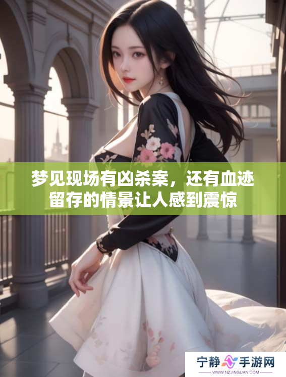 梦见现场有凶杀案，还有血迹留存的情景让人感到震惊