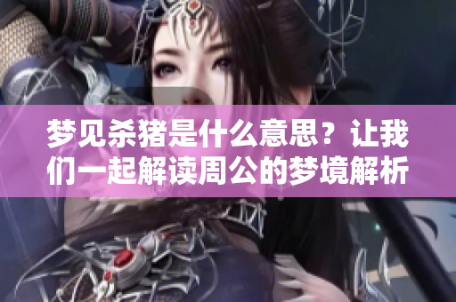 梦见杀猪是什么意思？让我们一起解读周公的梦境解析。