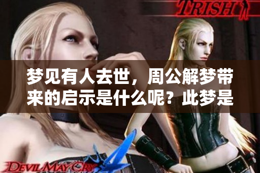 梦见有人去世，周公解梦带来的启示是什么呢？此梦是否拥有特别意义？